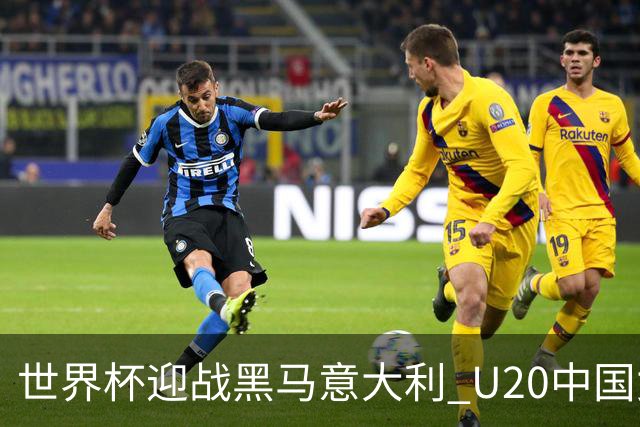 世界杯迎战黑马意大利 U20中国女足能否叩开八强之门？